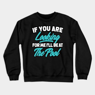 If You're Looking for me ill be at the pool Crewneck Sweatshirt